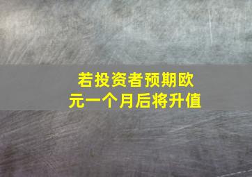 若投资者预期欧元一个月后将升值