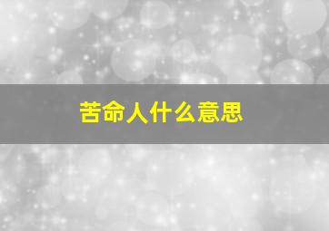 苦命人什么意思