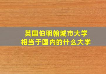 英国伯明翰城市大学相当于国内的什么大学