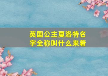 英国公主夏洛特名字全称叫什么来着