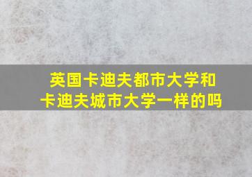 英国卡迪夫都市大学和卡迪夫城市大学一样的吗