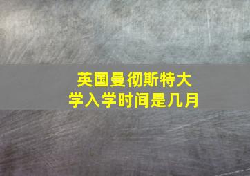 英国曼彻斯特大学入学时间是几月