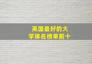 英国最好的大学排名榜单前十