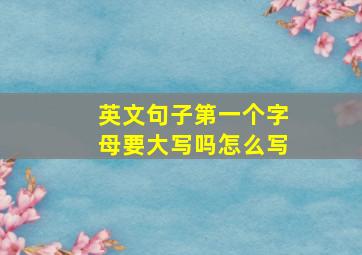 英文句子第一个字母要大写吗怎么写