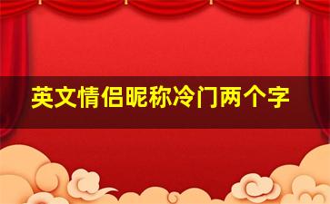 英文情侣昵称冷门两个字