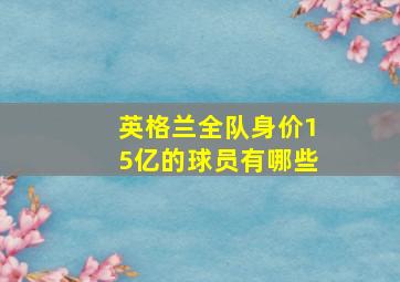 英格兰全队身价15亿的球员有哪些