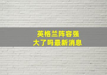 英格兰阵容强大了吗最新消息