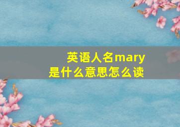 英语人名mary是什么意思怎么读