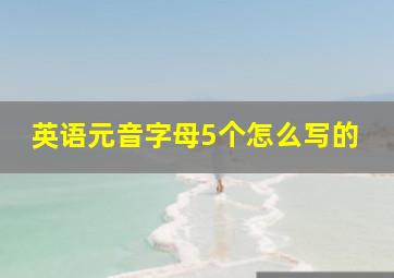 英语元音字母5个怎么写的