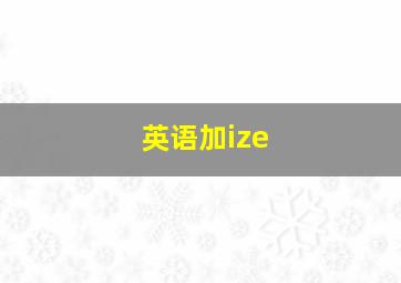 英语加ize