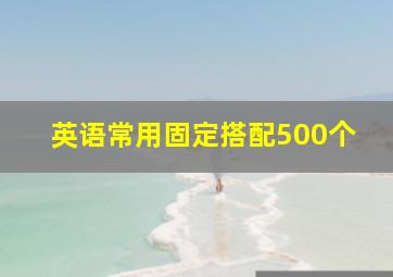 英语常用固定搭配500个