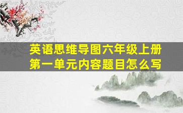 英语思维导图六年级上册第一单元内容题目怎么写