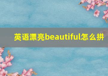 英语漂亮beautiful怎么拼