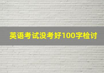 英语考试没考好100字检讨