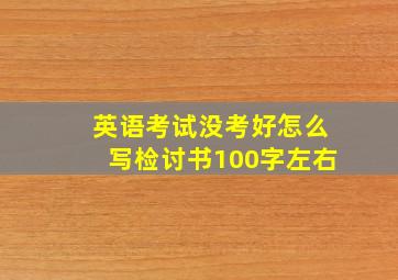 英语考试没考好怎么写检讨书100字左右