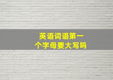 英语词语第一个字母要大写吗