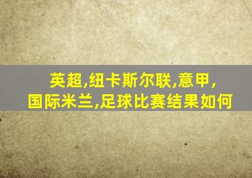 英超,纽卡斯尔联,意甲,国际米兰,足球比赛结果如何