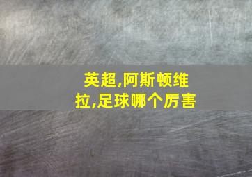 英超,阿斯顿维拉,足球哪个厉害