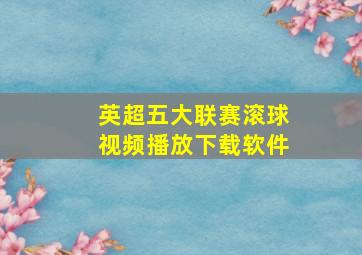 英超五大联赛滚球视频播放下载软件