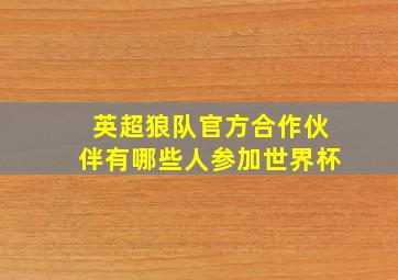 英超狼队官方合作伙伴有哪些人参加世界杯