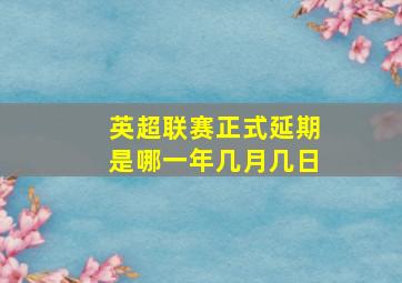 英超联赛正式延期是哪一年几月几日