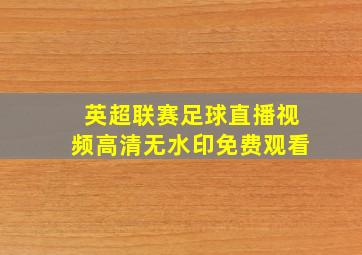 英超联赛足球直播视频高清无水印免费观看