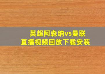 英超阿森纳vs曼联直播视频回放下载安装