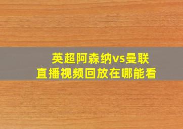 英超阿森纳vs曼联直播视频回放在哪能看