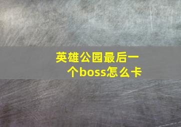 英雄公园最后一个boss怎么卡