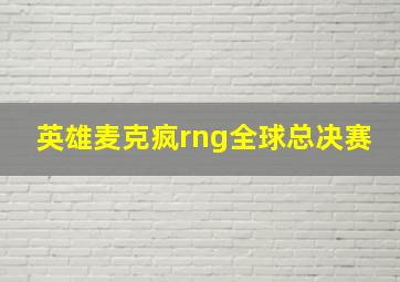 英雄麦克疯rng全球总决赛