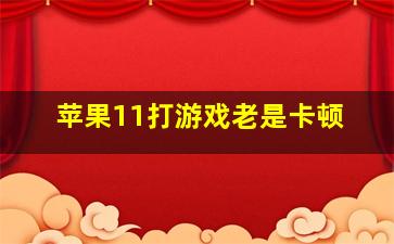 苹果11打游戏老是卡顿