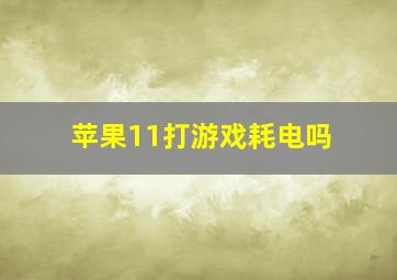 苹果11打游戏耗电吗