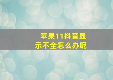 苹果11抖音显示不全怎么办呢