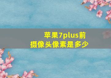 苹果7plus前摄像头像素是多少