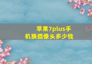 苹果7plus手机换摄像头多少钱