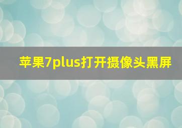 苹果7plus打开摄像头黑屏