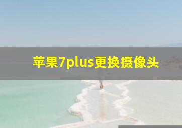 苹果7plus更换摄像头