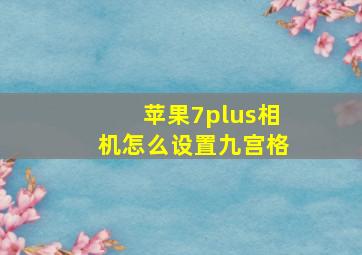 苹果7plus相机怎么设置九宫格