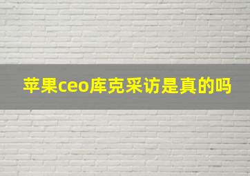 苹果ceo库克采访是真的吗