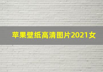 苹果壁纸高清图片2021女