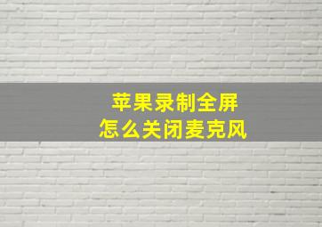 苹果录制全屏怎么关闭麦克风