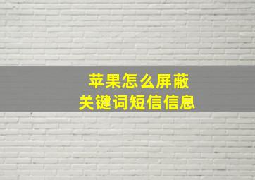 苹果怎么屏蔽关键词短信信息