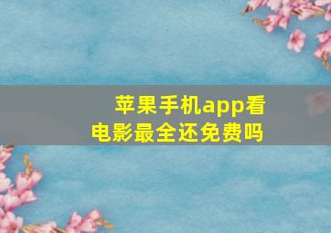 苹果手机app看电影最全还免费吗