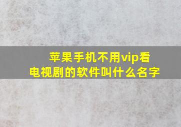 苹果手机不用vip看电视剧的软件叫什么名字