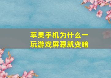 苹果手机为什么一玩游戏屏幕就变暗