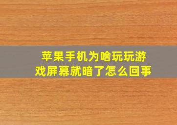 苹果手机为啥玩玩游戏屏幕就暗了怎么回事