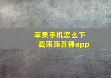 苹果手机怎么下载雨燕直播app