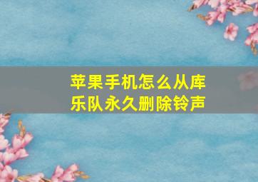 苹果手机怎么从库乐队永久删除铃声