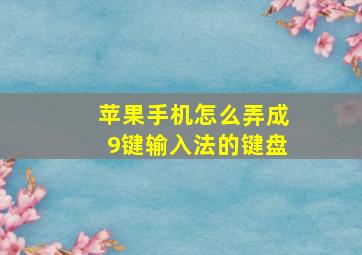 苹果手机怎么弄成9键输入法的键盘