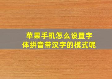 苹果手机怎么设置字体拼音带汉字的模式呢